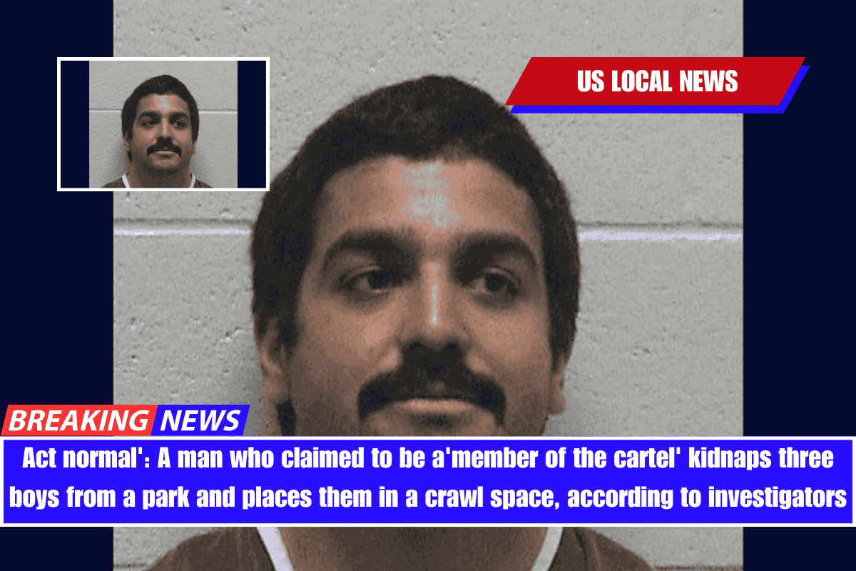 Act normal' A man who claimed to be a 'member of the cartel' kidnaps three boys from a park and places them in a crawl space, according to investigators