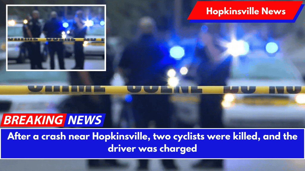 After a crash near Hopkinsville, two cyclists were killed, and the driver was charged