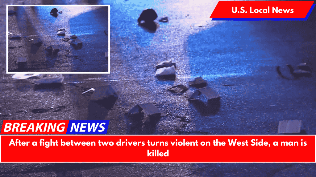 After a fight between two drivers turns violent on the West Side, a man is killed