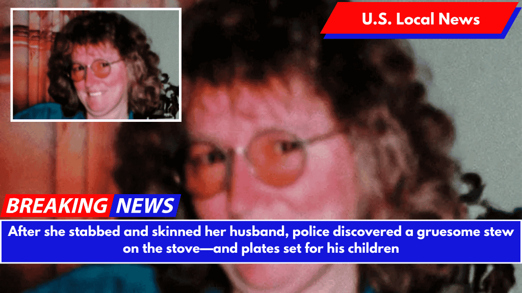 After she stabbed and skinned her husband, police discovered a gruesome stew on the stove—and plates set for his children