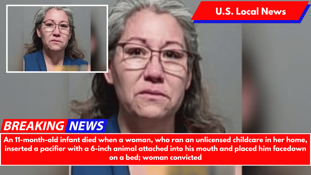 An 11-month-old infant died when a woman, who ran an unlicensed childcare in her home, inserted a pacifier with a 6-inch animal attached into his mouth and placed him facedown on a bed; woman convicted