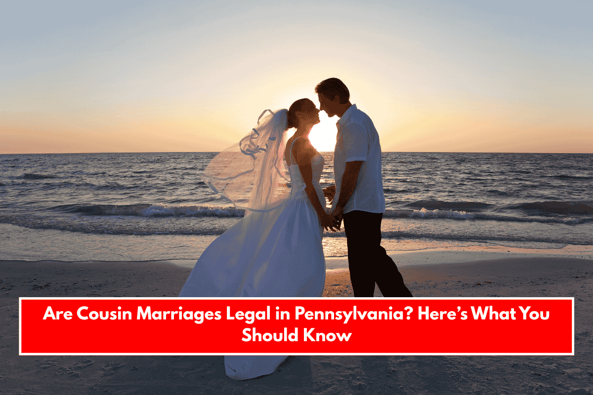 Are Cousin Marriages Legal in Pennsylvania? Here’s What You Should Know