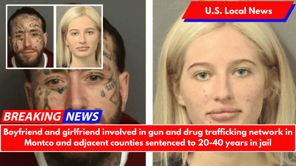 Boyfriend and girlfriend involved in gun and drug trafficking network in Montco and adjacent counties sentenced to 20-40 years in jail