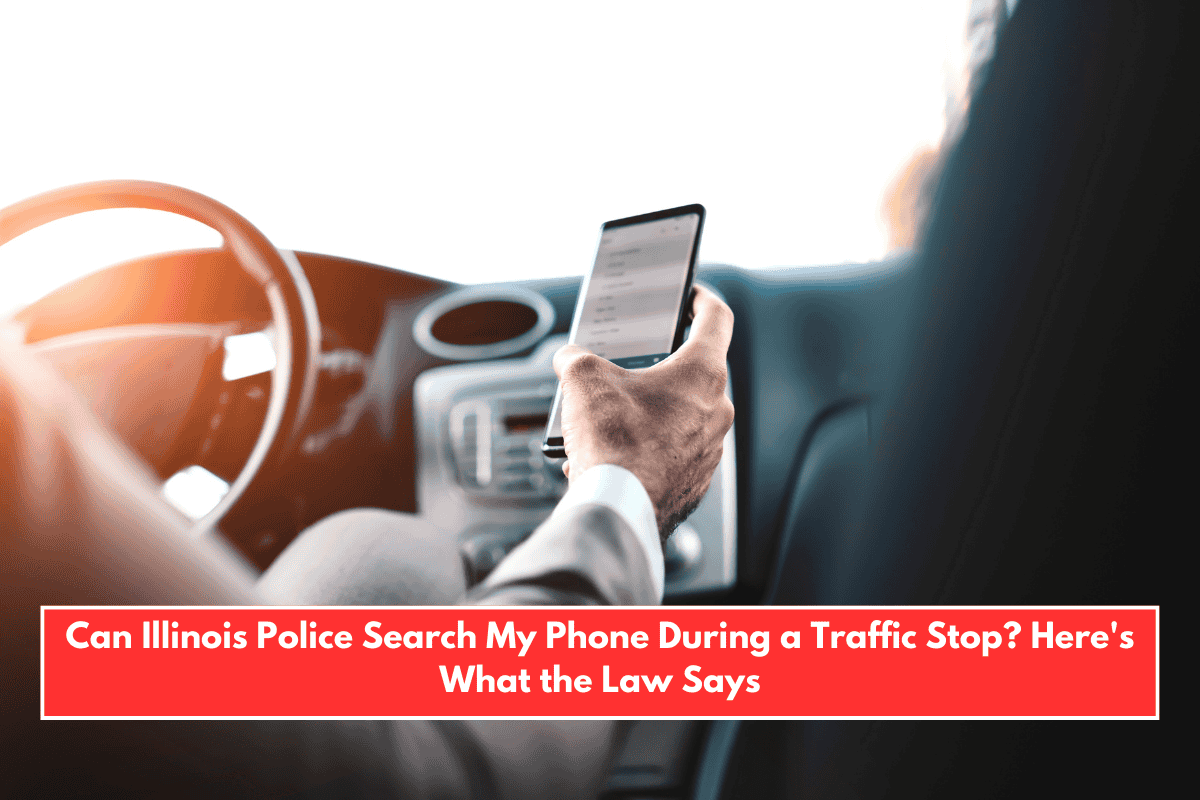 Can Illinois Police Search My Phone During a Traffic Stop? Here's What the Law Says