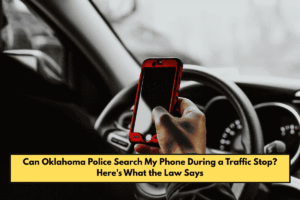Can Oklahoma Police Search My Phone During a Traffic Stop? Here's What the Law Says