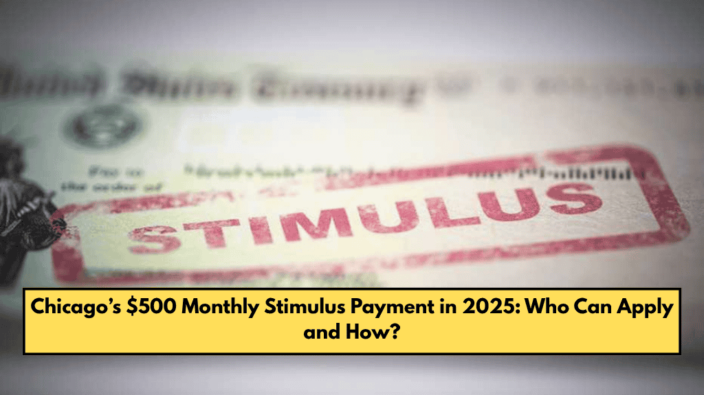 Chicago’s $500 Monthly Stimulus Payment in 2025: Who Can Apply and How?