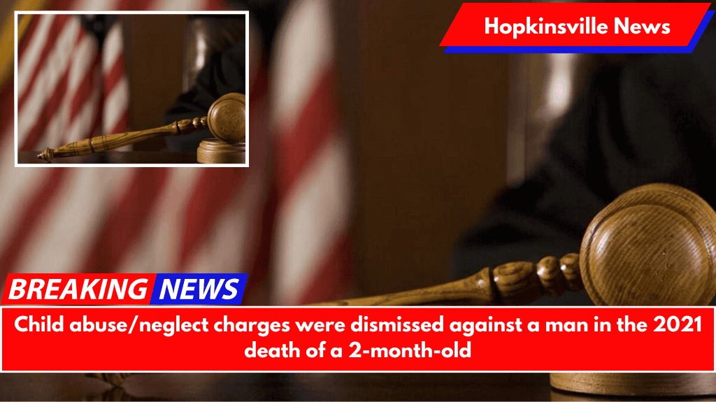 Child abuse/neglect charges were dismissed against a man in the 2021 death of a 2-month-old