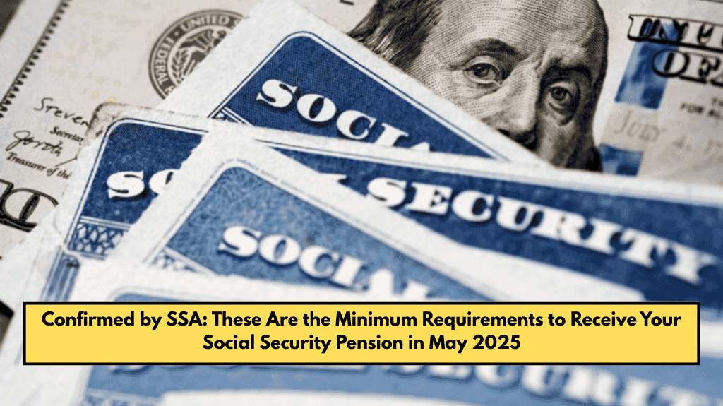 Confirmed by SSA: These Are the Minimum Requirements to Receive Your Social Security Pension in May 2025
