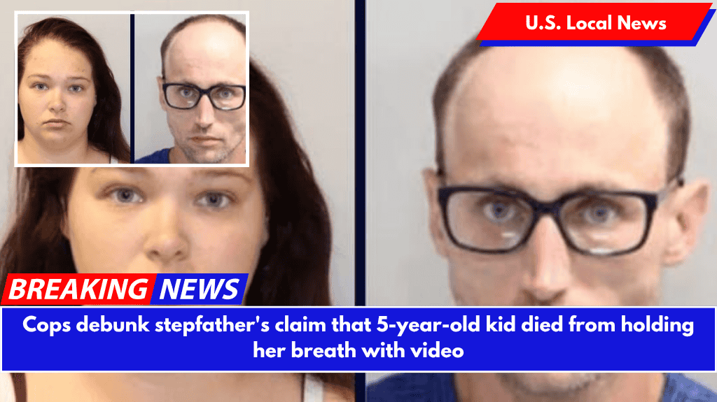 Cops debunk stepfather's claim that 5-year-old kid died from holding her breath with video