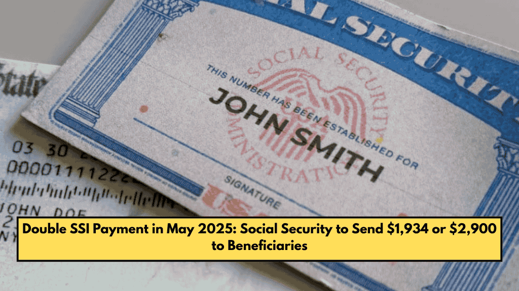 Double SSI Payment in May 2025: Social Security to Send $1,934 or $2,900 to Beneficiaries
