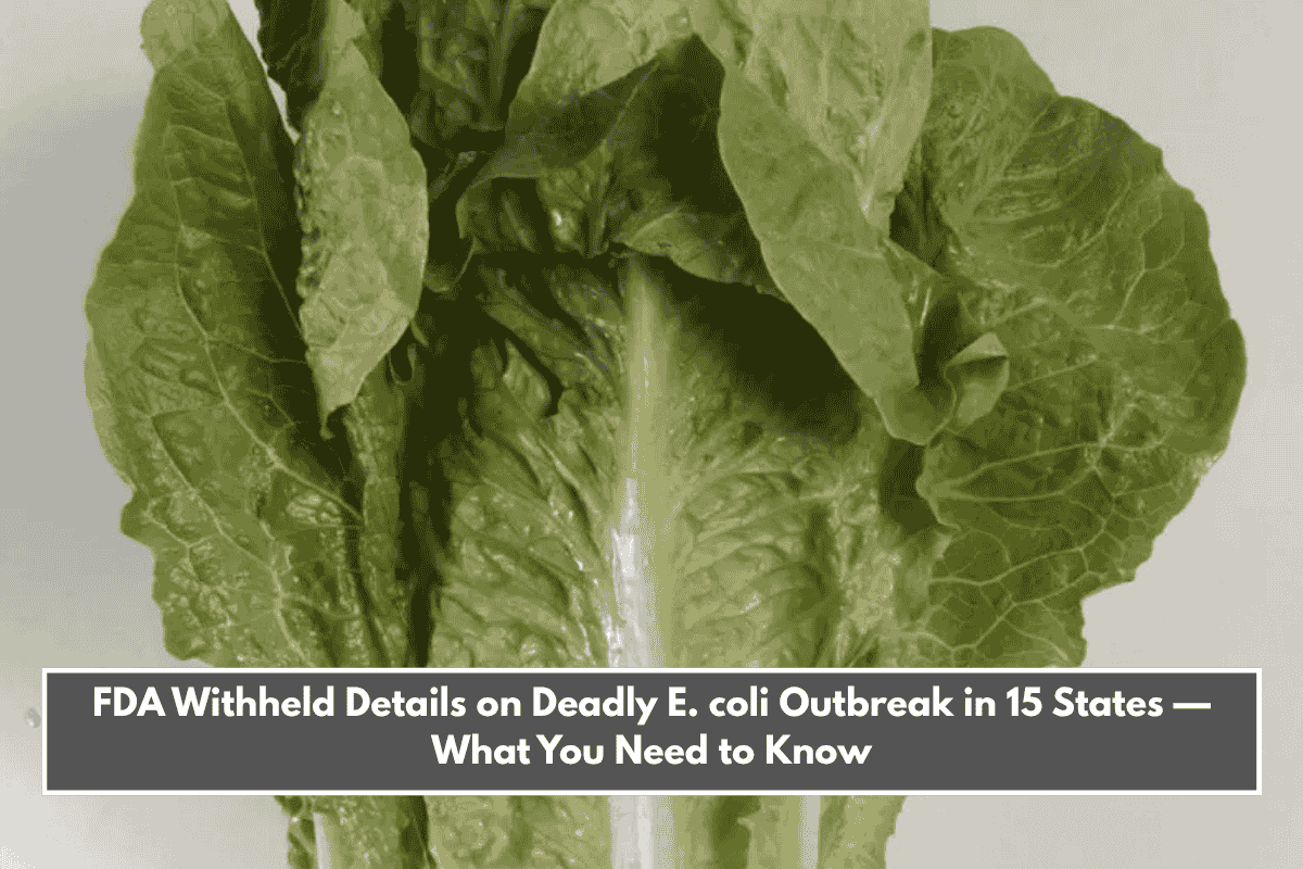 FDA Withheld Details on Deadly E. coli Outbreak in 15 States — What You Need to Know