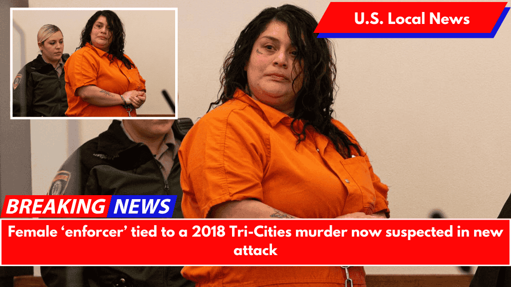 Female ‘enforcer’ tied to a 2018 Tri-Cities murder now suspected in new attack
