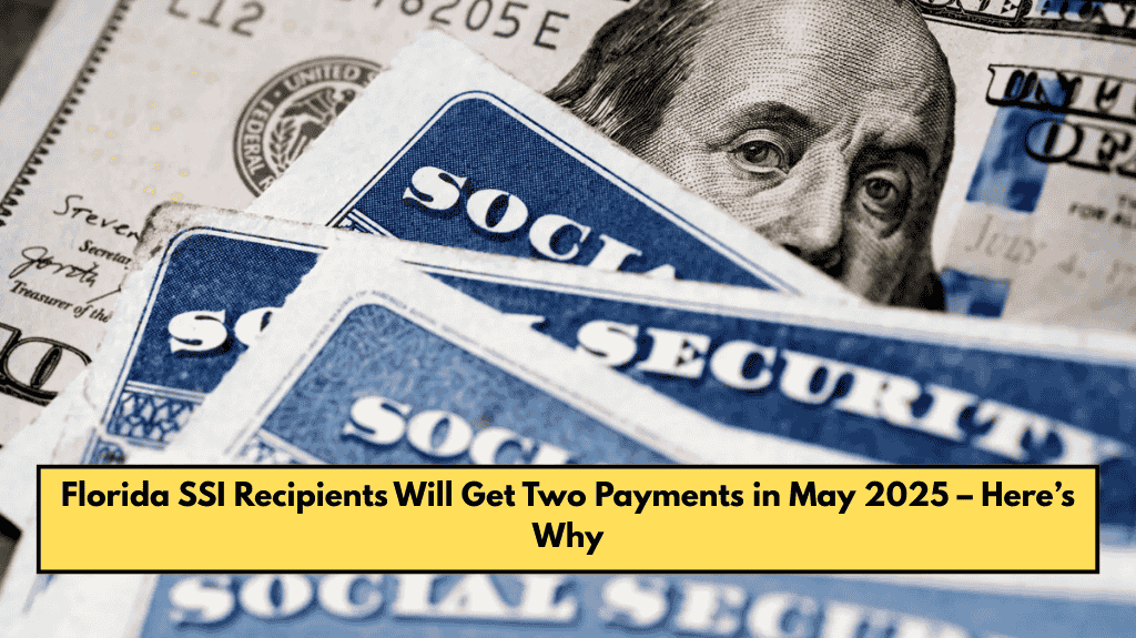 Florida SSI Recipients Will Get Two Payments in May 2025 – Here’s Why