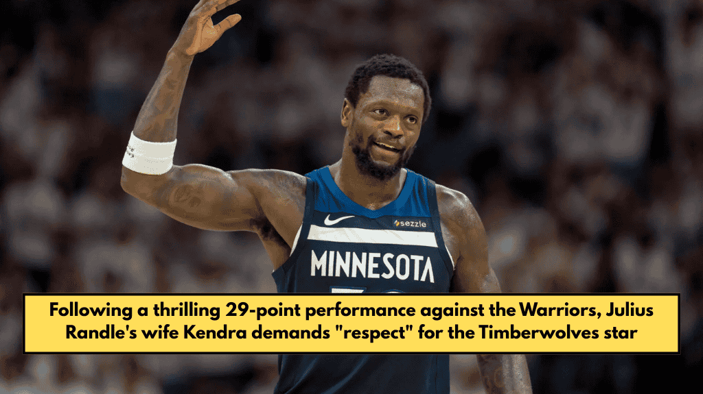 Following a thrilling 29-point performance against the Warriors, Julius Randle's wife Kendra demands "respect" for the Timberwolves star