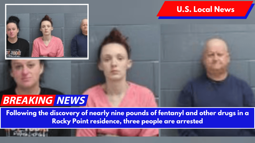 Following the discovery of nearly nine pounds of fentanyl and other drugs in a Rocky Point residence, three people are arrested