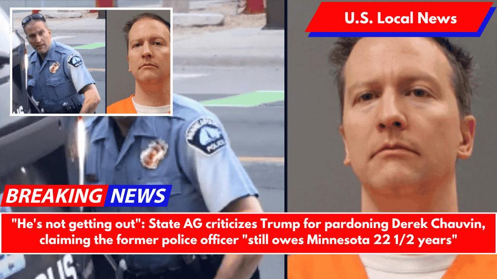 "He's not getting out": State AG criticizes Trump for pardoning Derek Chauvin, claiming the former police officer "still owes Minnesota 22 1/2 years"