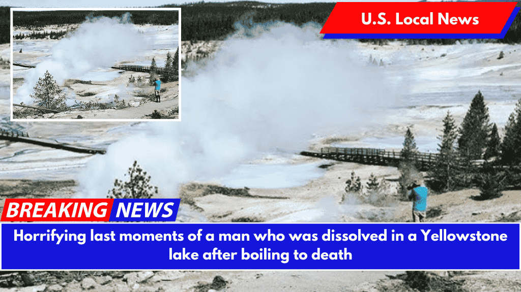 Horrifying last moments of a man who was dissolved in a Yellowstone lake after boiling to death