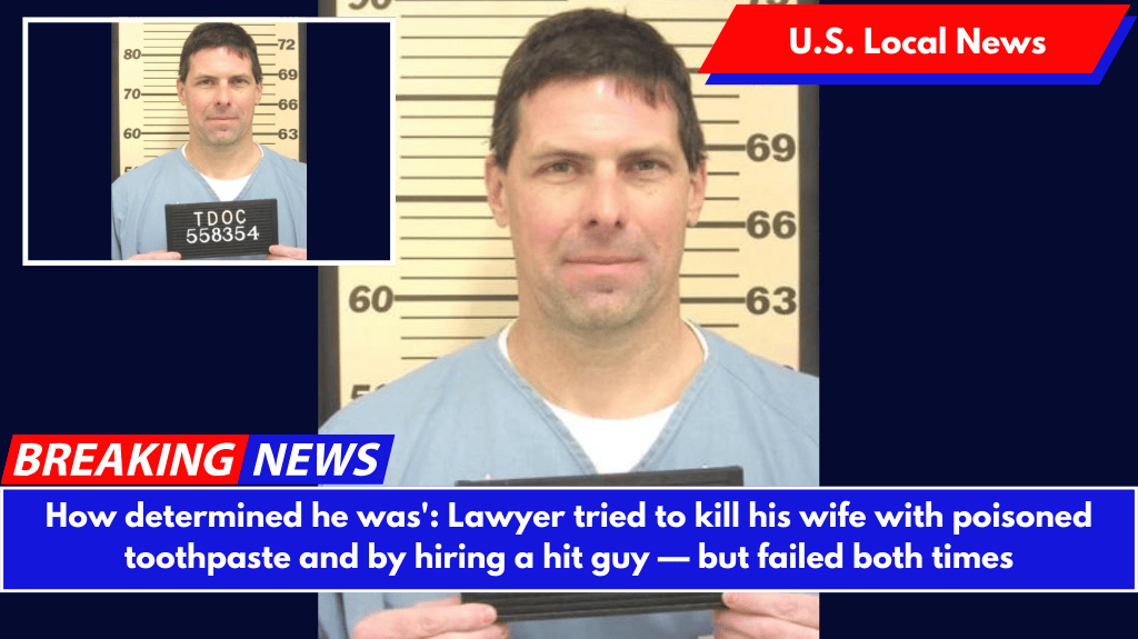 How determined he was': Lawyer tried to kill his wife with poisoned toothpaste and by hiring a hit guy — but failed both times