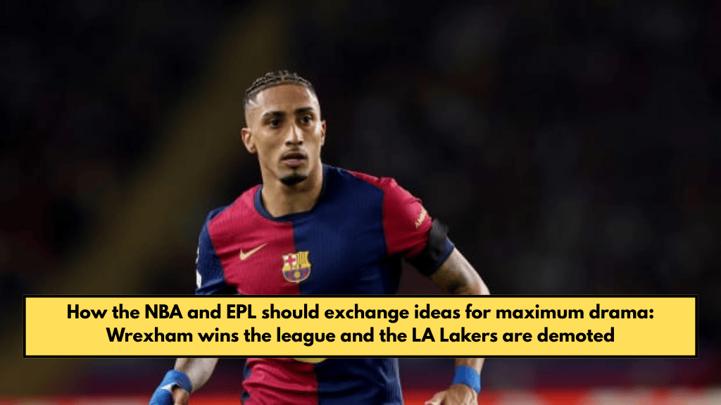 How the NBA and EPL should exchange ideas for maximum drama: Wrexham wins the league and the LA Lakers are demoted