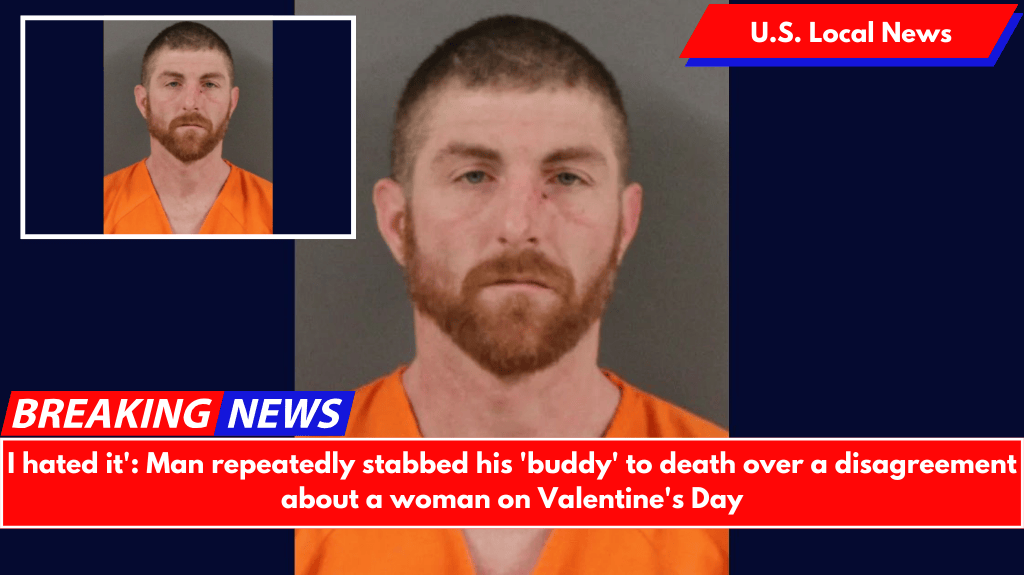 I hated it': Man repeatedly stabbed his 'buddy' to death over a disagreement about a woman on Valentine's Day