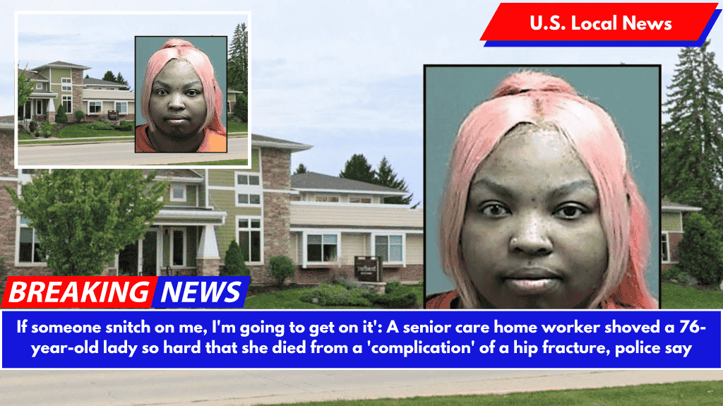 If someone snitch on me, I'm going to get on it': A senior care home worker shoved a 76-year-old lady so hard that she died from a 'complication' of a hip fracture, police say