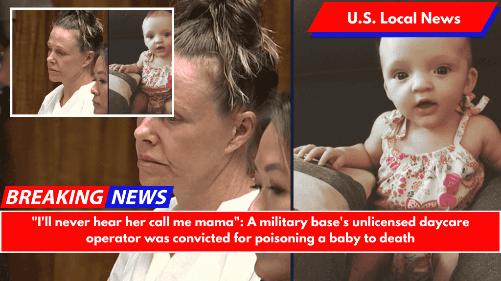 "I'll never hear her call me mama": A military base's unlicensed daycare operator was convicted for poisoning a baby to death