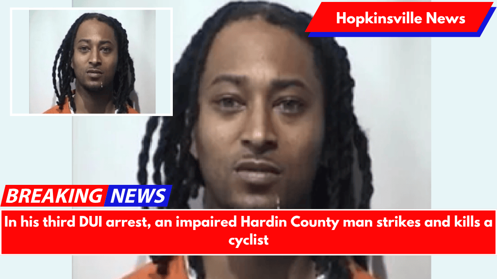 In his third DUI arrest, an impaired Hardin County man strikes and kills a cyclist
