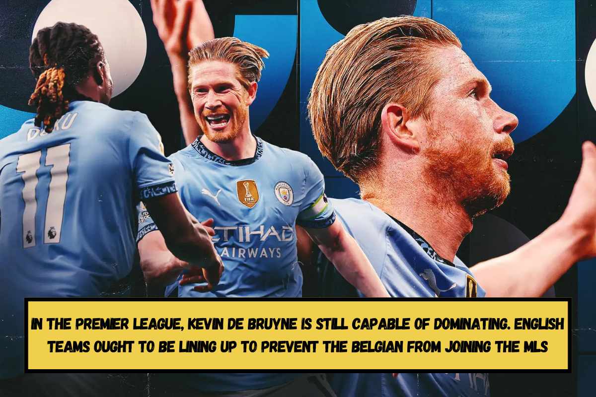 In the Premier League, Kevin De Bruyne is still capable of dominating. English teams ought to be lining up to prevent the Belgian from joining the MLS