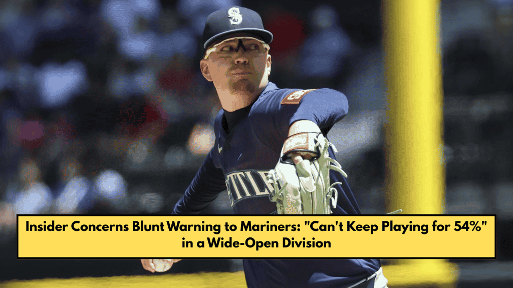 Insider Concerns Blunt Warning to Mariners: "Can't Keep Playing for 54%" in a Wide-Open Division