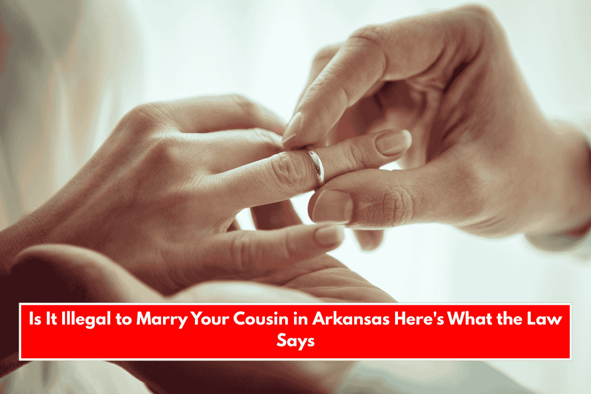 Is It Illegal to Marry Your Cousin in Arkansas Here's What the Law Says
