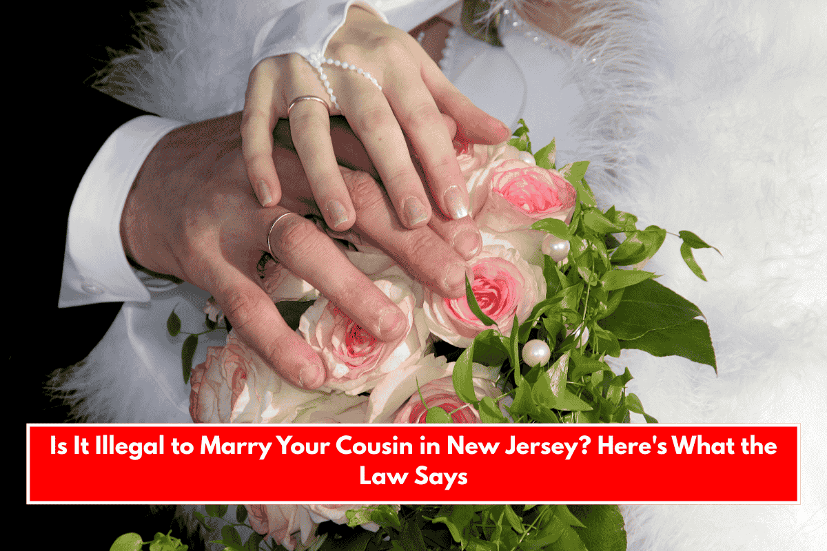 Is It Illegal to Marry Your Cousin in New Jersey? Here's What the Law Says
