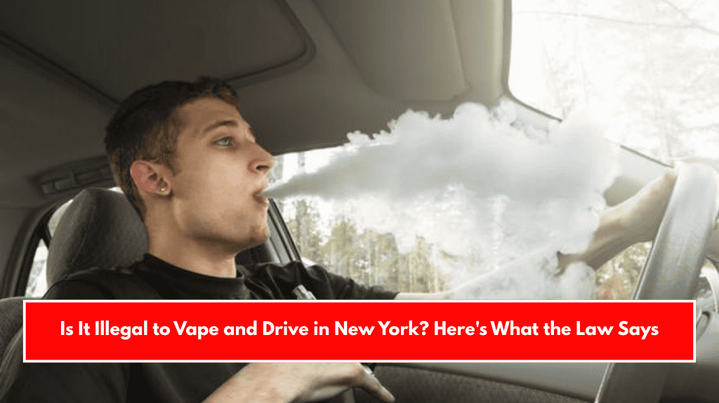 Is It Illegal to Vape and Drive in New York? Here's What the Law Says