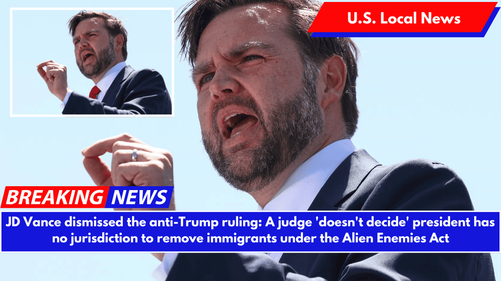 JD Vance dismissed the anti-Trump ruling: A judge 'doesn't decide' president has no jurisdiction to remove immigrants under the Alien Enemies Act