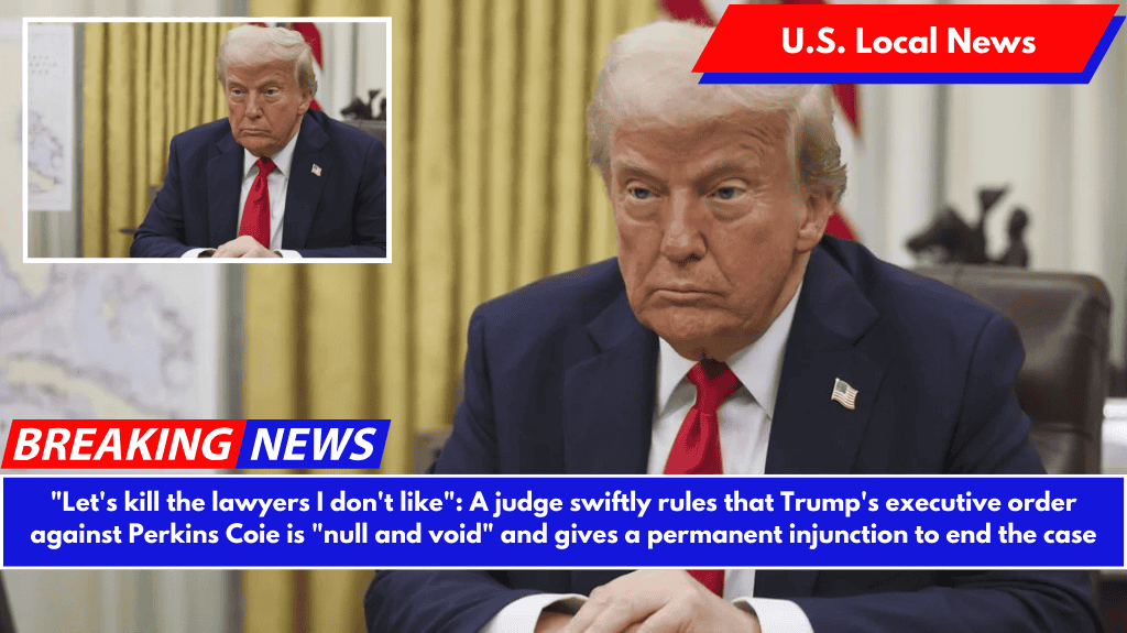 "Let's kill the lawyers I don't like": A judge swiftly rules that Trump's executive order against Perkins Coie is "null and void" and gives a permanent injunction to end the case