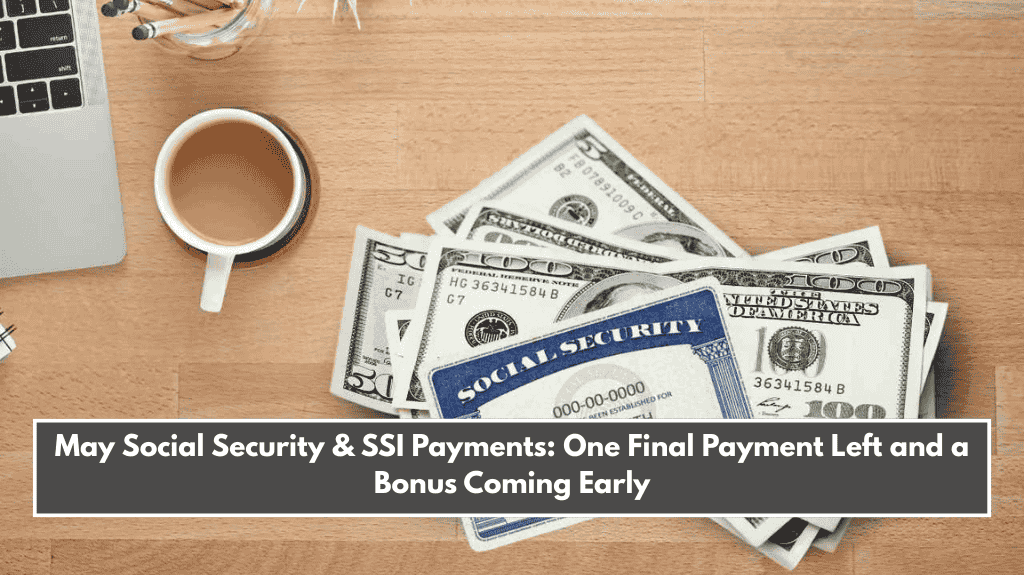 May Social Security & SSI Payments: One Final Payment Left and a Bonus Coming Early