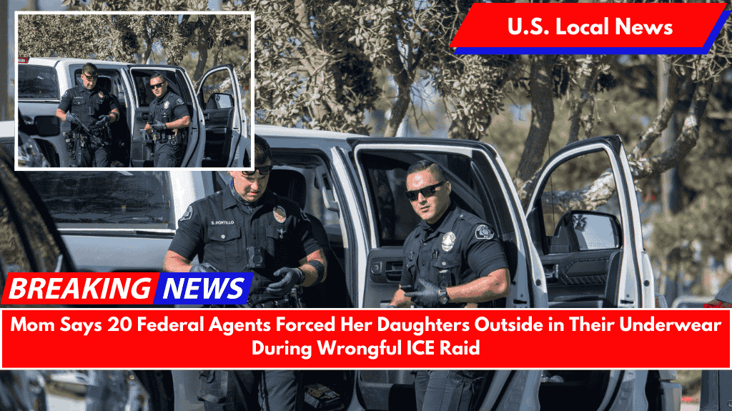 Mom Says 20 Federal Agents Forced Her Daughters Outside in Their Underwear During Wrongful ICE Raid