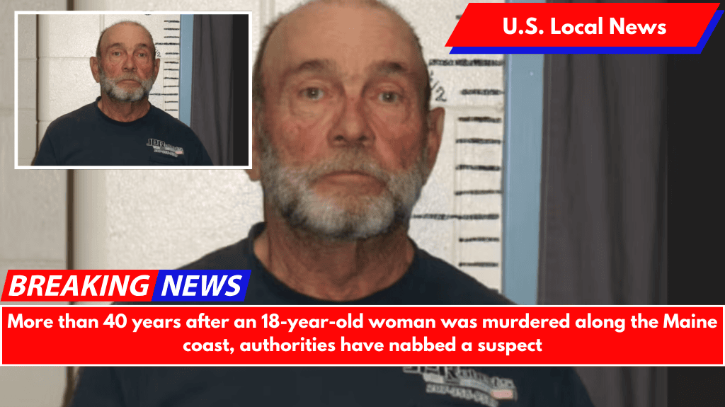 More than 40 years after an 18-year-old woman was murdered along the Maine coast, authorities have nabbed a suspect