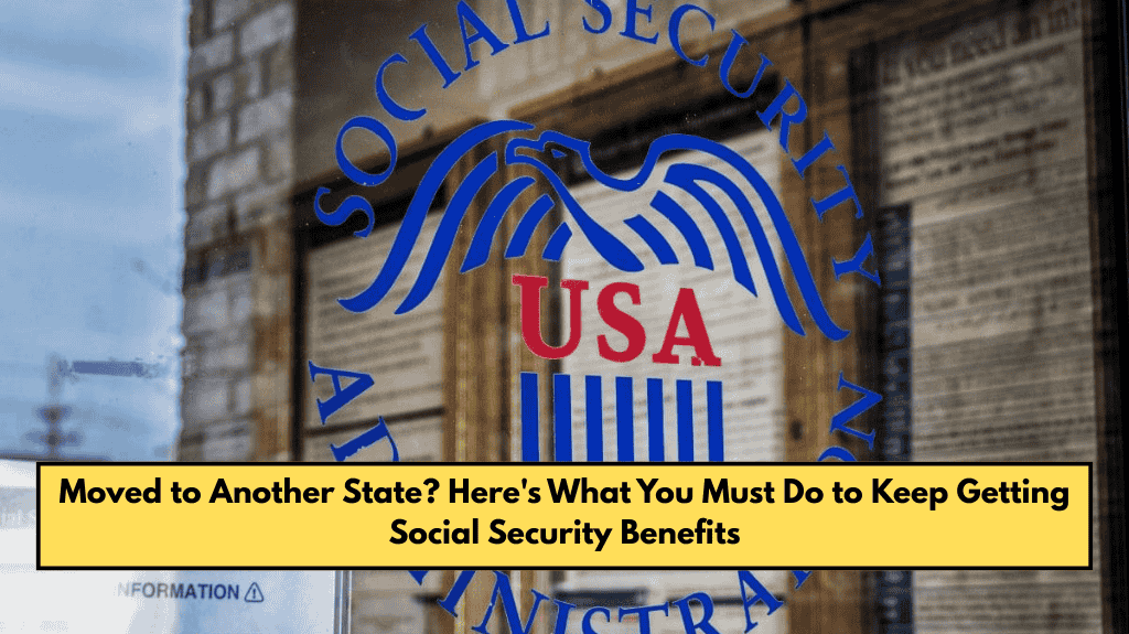 Moved to Another State? Here's What You Must Do to Keep Getting Social Security Benefits