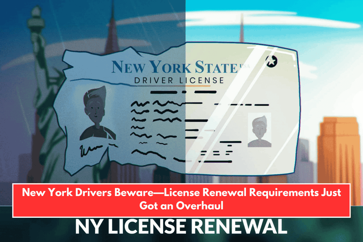 New York Drivers Beware—License Renewal Requirements Just Got an Overhaul