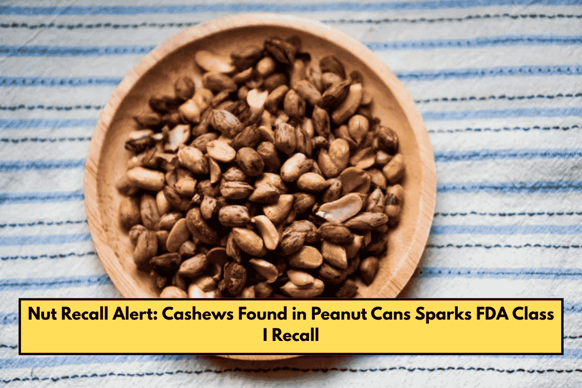 Nut Recall Alert: Cashews Found in Peanut Cans Sparks FDA Class I Recall