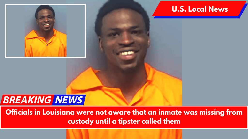 Officials in Louisiana were not aware that an inmate was missing from custody until a tipster called them