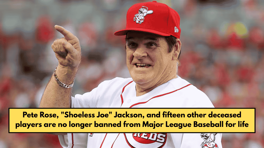 Pete Rose, "Shoeless Joe" Jackson, and fifteen other deceased players are no longer banned from Major League Baseball for life