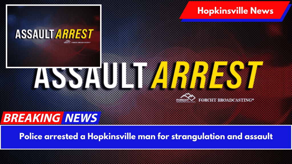 Police arrested a Hopkinsville man for strangulation and assault