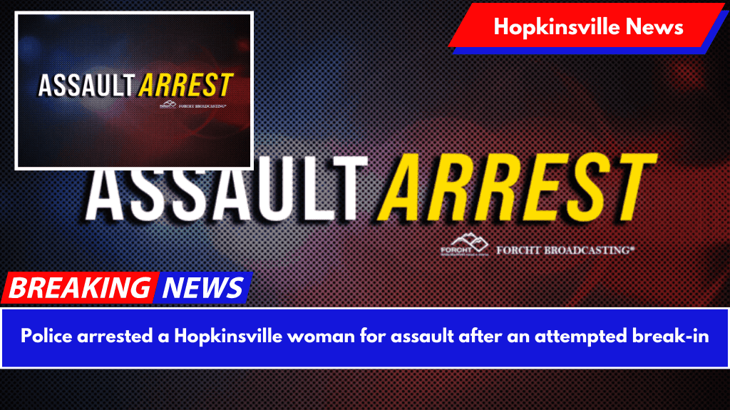 Police arrested a Hopkinsville woman for assault after an attempted break-in