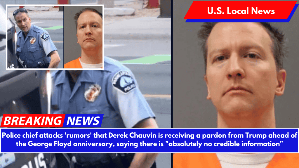 Police chief attacks 'rumors' that Derek Chauvin is receiving a pardon from Trump ahead of the George Floyd anniversary, saying there is "absolutely no credible information"