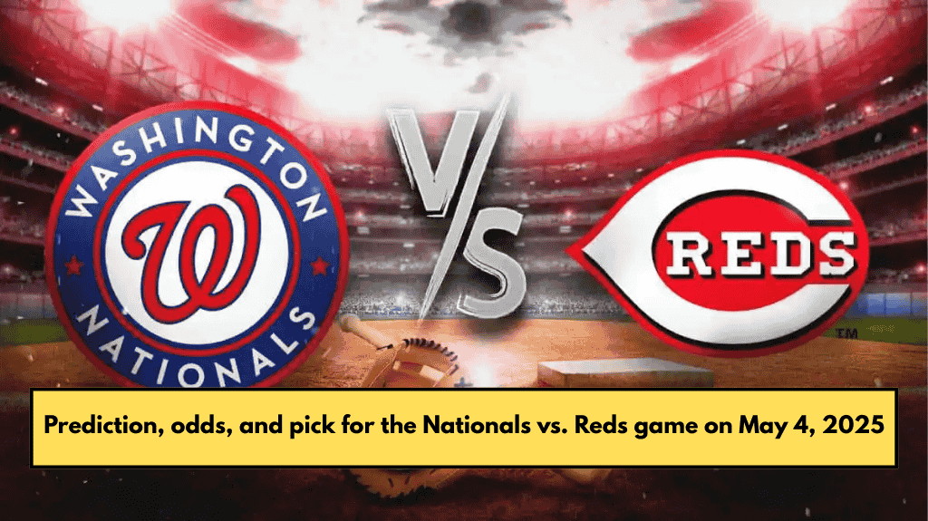 Prediction, odds, and pick for the Nationals vs. Reds game on May 4, 2025