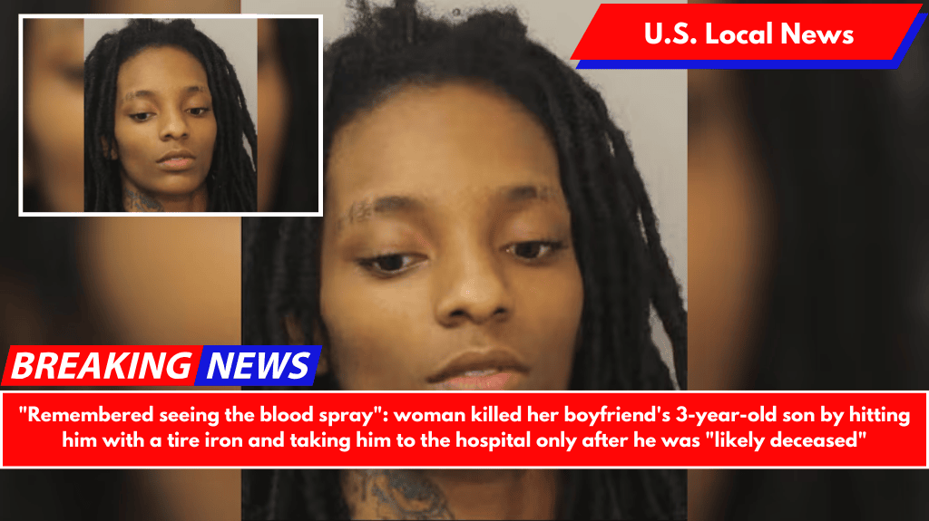 "Remembered seeing the blood spray": woman killed her boyfriend's 3-year-old son by hitting him with a tire iron and taking him to the hospital only after he was "likely deceased"