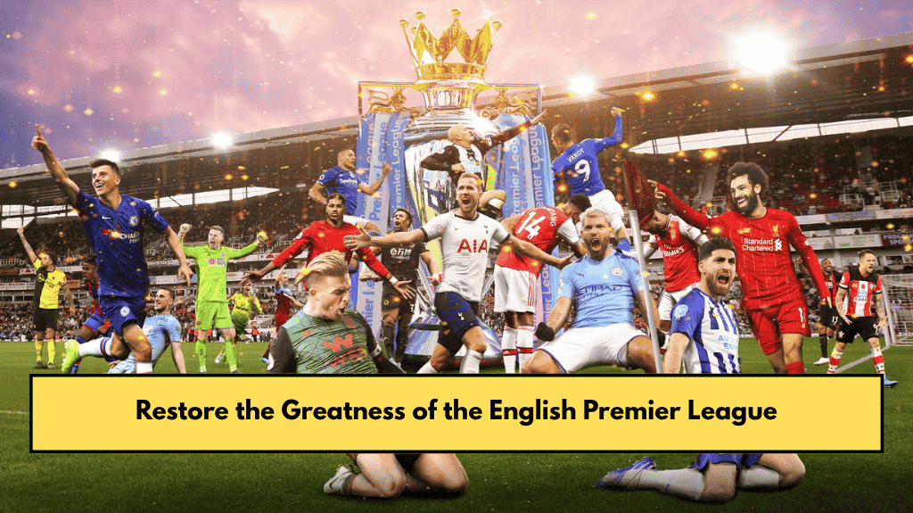 Restore the Greatness of the English Premier LeagueRestore the Greatness of the English Premier League