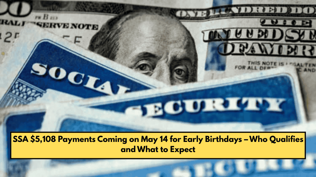 SSA $5,108 Payments Coming on May 14 for Early Birthdays – Who Qualifies and What to Expect