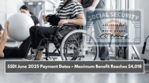 SSDI June 2025 Payment Dates – Maximum Benefit Reaches $4,018